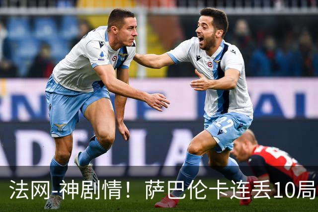 法网-神剧情！萨巴伦卡连丢10局+决胜盘吞蛋无缘四强